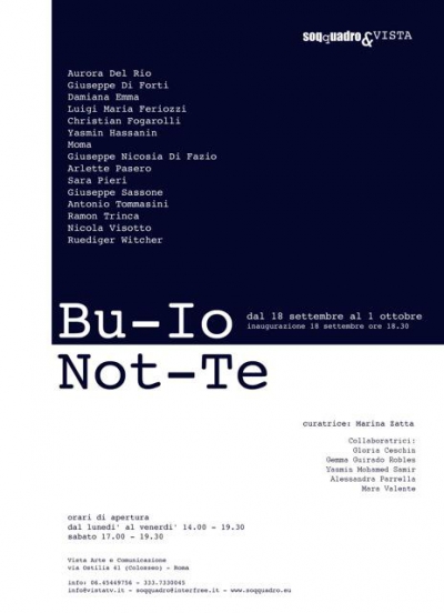 Mostra collettiva “BU-IO NOT-TE” - Riflessioni artistiche sul lato oscuro delle nostre anime - 18 settembre / 1 ottobre 2010, presso la galleria Vista Arte e Comunicazione, Roma.